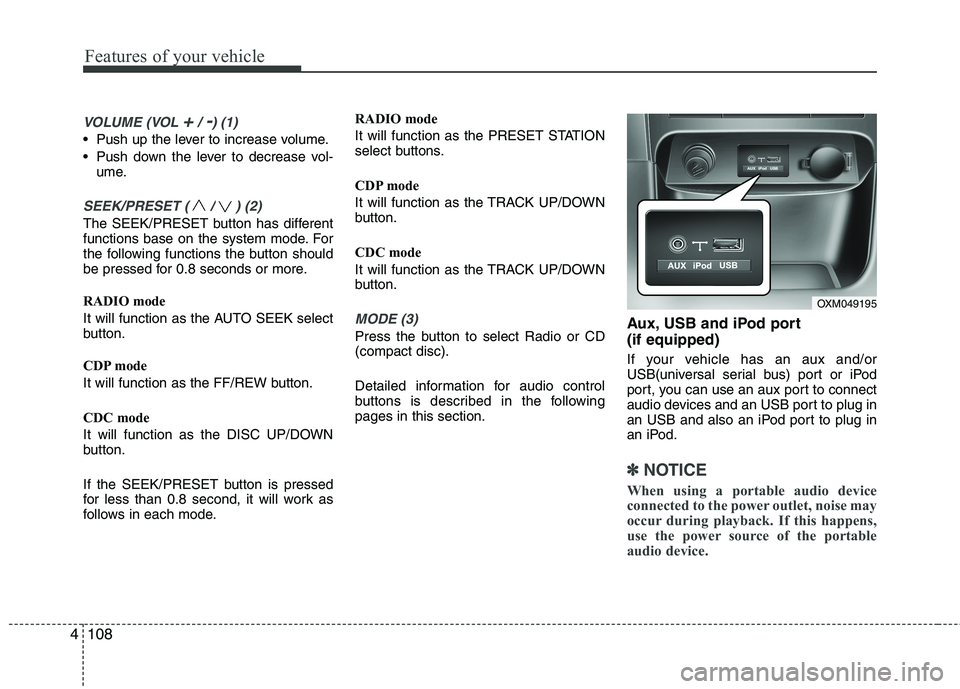 KIA SORENTO 2010  Owners Manual Features of your vehicle
108
4
VOLUME (VOL +/ -) (1)
• Push up the lever to increase volume. 
 Push down the lever to decrease vol-
ume.
SEEK/PRESET ( / ) (2)
The SEEK/PRESET button has different 
f