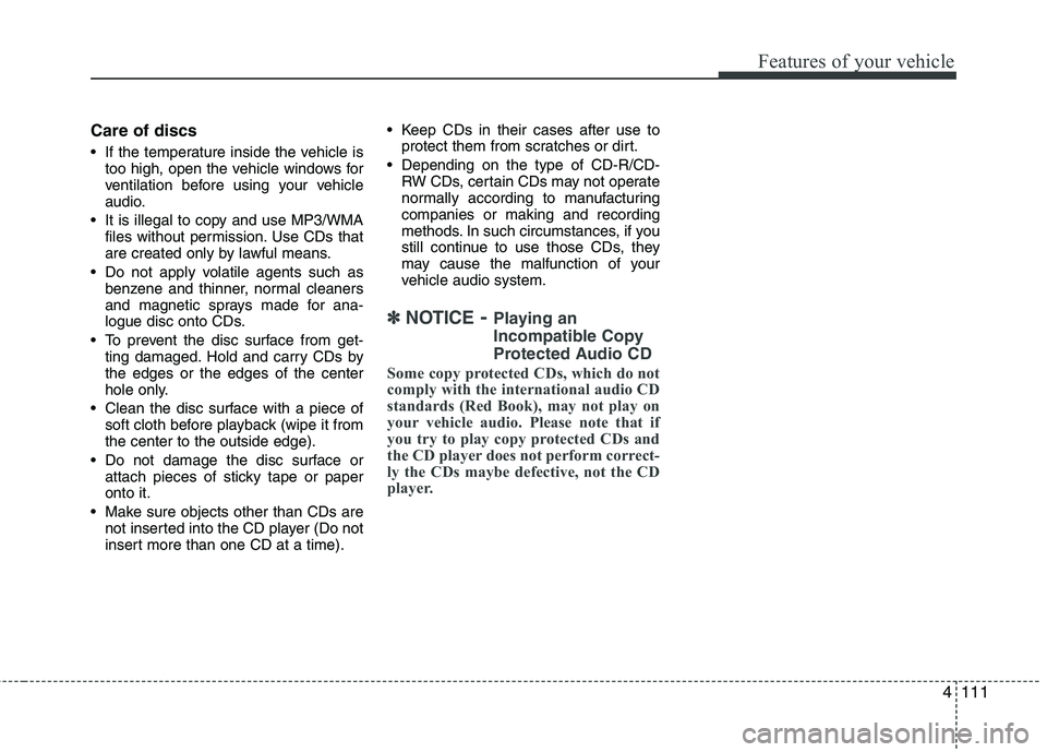 KIA SORENTO 2010 Owners Manual 4111
Features of your vehicle
Care of discs
If the temperature inside the vehicle istoo high, open the vehicle windows for
ventilation before using your vehicle
audio.
It is illegal to copy and us KIA SORENTO 2010 Owners Manual 4111
Features of your vehicle
Care of discs
If the temperature inside the vehicle istoo high, open the vehicle windows for
ventilation before using your vehicle
audio.
It is illegal to copy and us