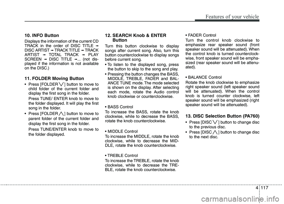 KIA SORENTO 2010 Owners Manual 4117
Features of your vehicle
10. INFO Button
Displays the information of the current CD
TRACK in the order of DISC TITLE ➟
DISC ARTIST ➟ TRACK TITLE ➟ TRACK
ARTIST ➟ TOTAL TRACK ➟PLAY KIA SORENTO 2010 Owners Manual 4117
Features of your vehicle
10. INFO Button
Displays the information of the current CD
TRACK in the order of DISC TITLE ➟
DISC ARTIST ➟ TRACK TITLE ➟ TRACK
ARTIST ➟ TOTAL TRACK ➟PLAY