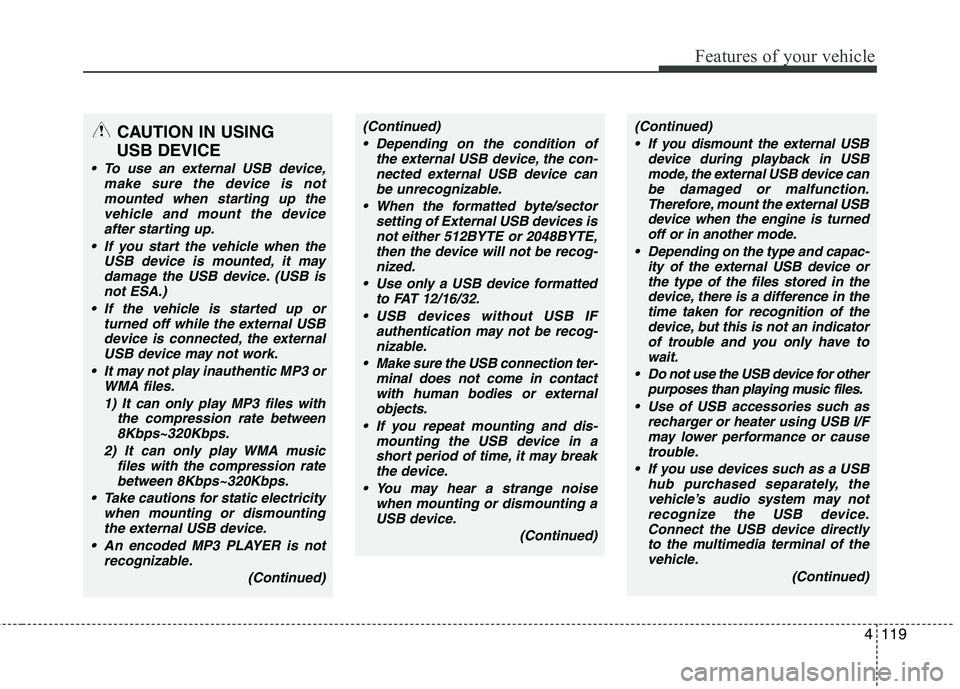 KIA SORENTO 2010 Owners Manual 4119
Features of your vehicle
CAUTION IN USING
USB DEVICE
To use an external USB device, make sure the device is notmounted when starting up thevehicle and mount the deviceafter starting up.
If you KIA SORENTO 2010 Owners Manual 4119
Features of your vehicle
CAUTION IN USING
USB DEVICE
To use an external USB device, make sure the device is notmounted when starting up thevehicle and mount the deviceafter starting up.
If you
