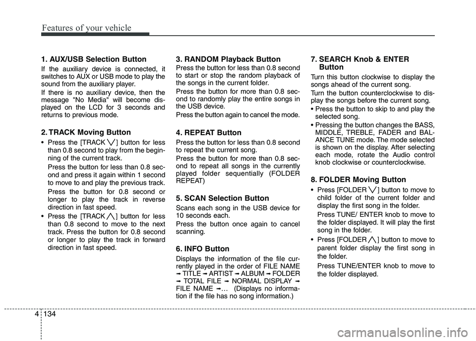 KIA SORENTO 2010 Owners Manual Features of your vehicle
134
4
1. AUX/USB Selection Button
If the auxiliary device is connected, it
switches to AUX or USB mode to play the
sound from the auxiliary player.
If there is no auxiliary KIA SORENTO 2010 Owners Manual Features of your vehicle
134
4
1. AUX/USB Selection Button
If the auxiliary device is connected, it
switches to AUX or USB mode to play the
sound from the auxiliary player.
If there is no auxiliary
