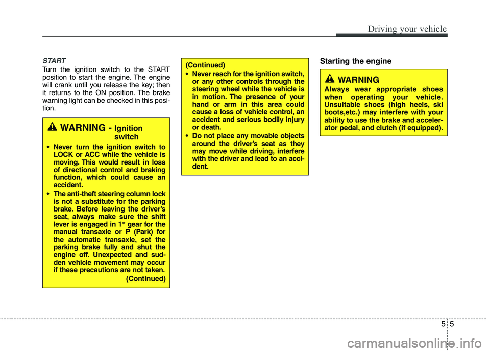 KIA SORENTO 2010 Owners Manual 55
Driving your vehicle
START
Turn the ignition switch to the START
position to start the engine. The engine
will crank until you release the key; then
it returns to the ON position. The brake
warnin KIA SORENTO 2010 Owners Manual 55
Driving your vehicle
START
Turn the ignition switch to the START
position to start the engine. The engine
will crank until you release the key; then
it returns to the ON position. The brake
warnin