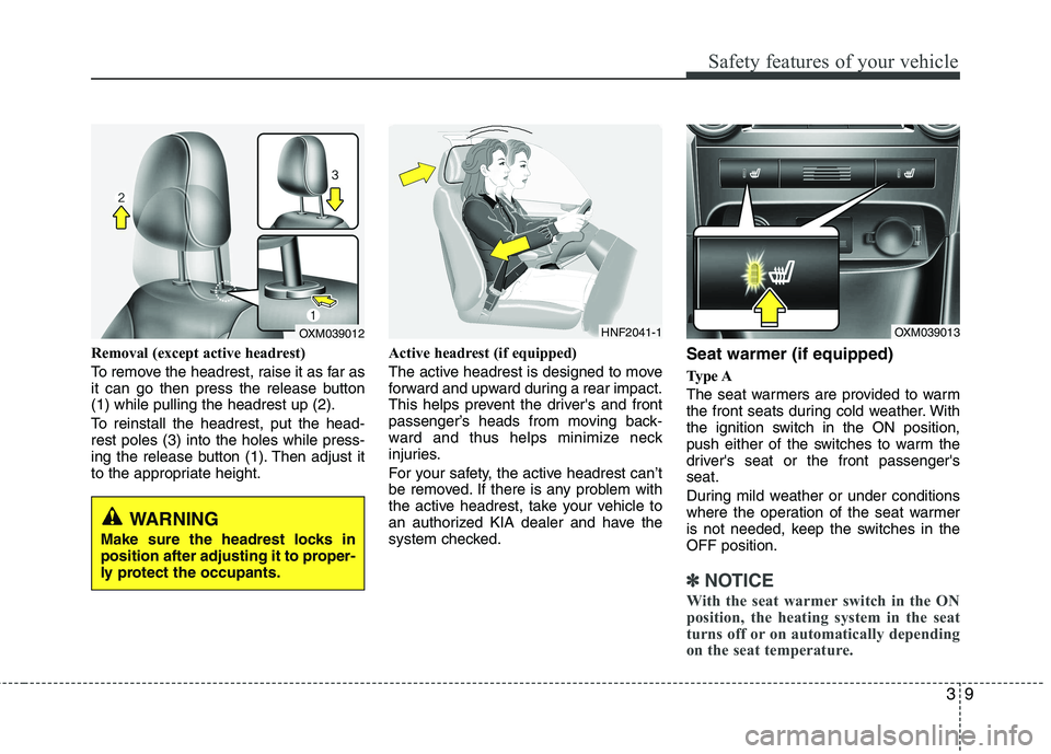 KIA SORENTO 2010 Owners Manual 39
Safety features of your vehicle
Removal (except active headrest) 
To remove the headrest, raise it as far as 
it can go then press the release button(1) while pulling the headrest up (2). 
To reins
