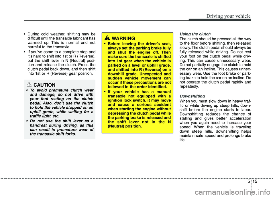 KIA SORENTO 2010 Owners Manual 515
Driving your vehicle
During cold weather, shifting may bedifficult until the transaxle lubricant has
warmed up. This is normal and not
harmful to the transaxle.
If youve come to a complete sto KIA SORENTO 2010 Owners Manual 515
Driving your vehicle
During cold weather, shifting may bedifficult until the transaxle lubricant has
warmed up. This is normal and not
harmful to the transaxle.
If youve come to a complete sto