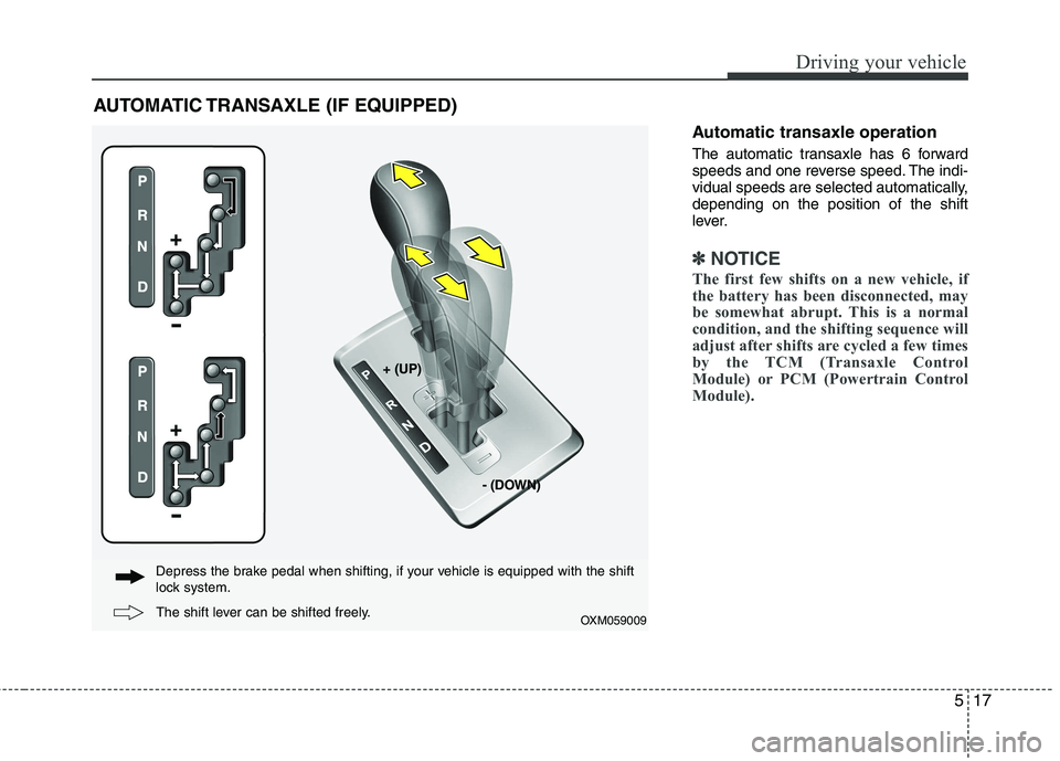 KIA SORENTO 2010 Owners Manual 517
Driving your vehicle
Automatic transaxle operation
The automatic transaxle has 6 forward
speeds and one reverse speed. The indi-
vidual speeds are selected automatically,depending on the positio KIA SORENTO 2010 Owners Manual 517
Driving your vehicle
Automatic transaxle operation
The automatic transaxle has 6 forward
speeds and one reverse speed. The indi-
vidual speeds are selected automatically,depending on the positio