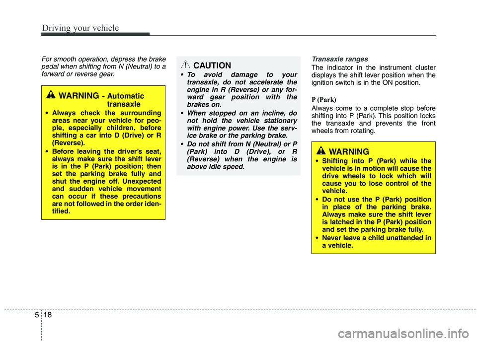 KIA SORENTO 2010 Owners Manual Driving your vehicle
18
5
For smooth operation, depress the brake
pedal when shifting from N (Neutral) to aforward or reverse gear.Transaxle ranges
The indicator in the instrument cluster
displays th KIA SORENTO 2010 Owners Manual Driving your vehicle
18
5
For smooth operation, depress the brake
pedal when shifting from N (Neutral) to aforward or reverse gear.Transaxle ranges
The indicator in the instrument cluster
displays th