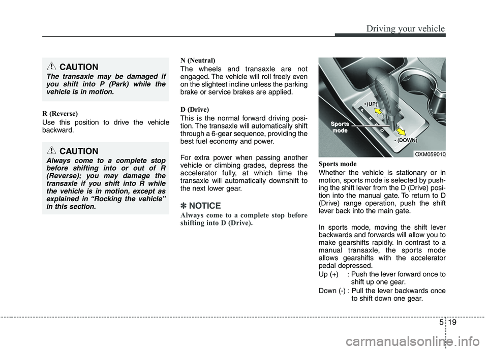 KIA SORENTO 2010  Owners Manual 519
Driving your vehicle
R (Reverse) 
Use this position to drive the vehicle 
backward.N (Neutral) 
The wheels and transaxle are not 
engaged. The vehicle will roll freely even
on the slightest inclin KIA SORENTO 2010  Owners Manual 519
Driving your vehicle
R (Reverse) 
Use this position to drive the vehicle 
backward.N (Neutral) 
The wheels and transaxle are not 
engaged. The vehicle will roll freely even
on the slightest inclin