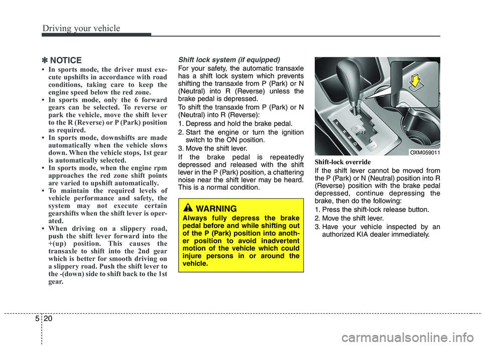KIA SORENTO 2010  Owners Manual Driving your vehicle
20
5
✽✽
NOTICE
 In sports mode, the driver must exe- cute upshifts in accordance with road 
conditions, taking care to keep the
engine speed below the red zone.
 In sports m KIA SORENTO 2010  Owners Manual Driving your vehicle
20
5
✽✽
NOTICE
 In sports mode, the driver must exe- cute upshifts in accordance with road 
conditions, taking care to keep the
engine speed below the red zone.
 In sports m