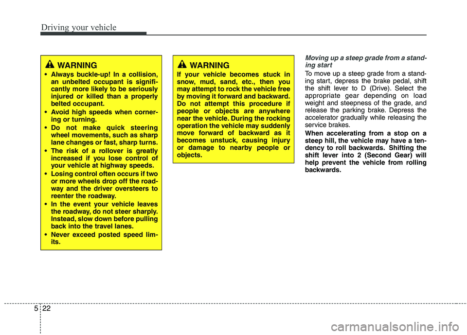 KIA SORENTO 2010  Owners Manual Driving your vehicle
22
5
Moving up a steep grade from a stand-
ing start
To move up a steep grade from a stand- 
ing start, depress the brake pedal, shift
the shift lever to D (Drive). Select the
app KIA SORENTO 2010  Owners Manual Driving your vehicle
22
5
Moving up a steep grade from a stand-
ing start
To move up a steep grade from a stand- 
ing start, depress the brake pedal, shift
the shift lever to D (Drive). Select the
app