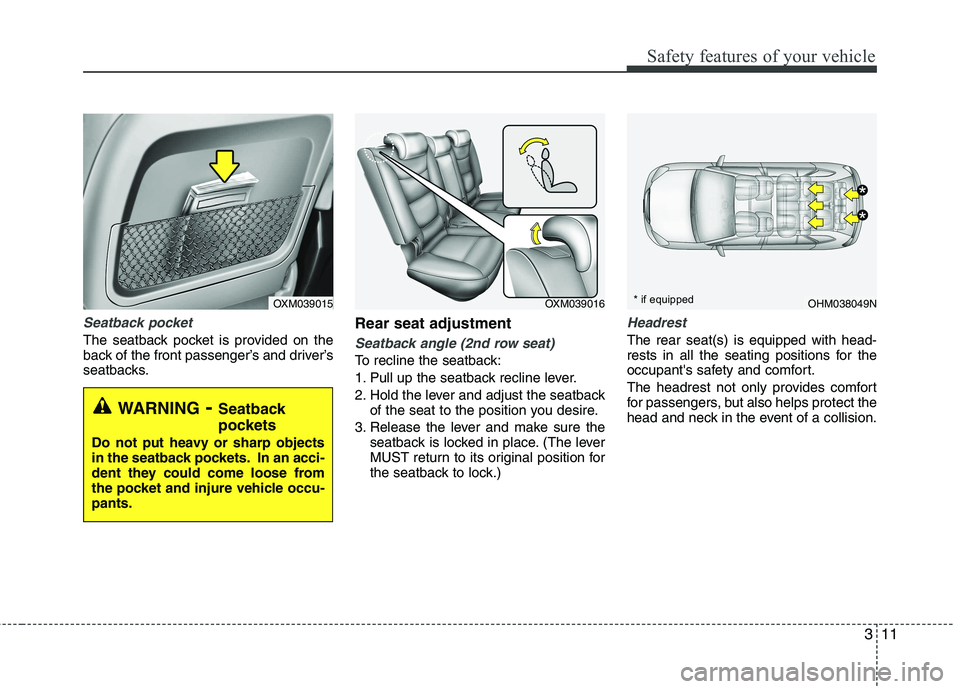 KIA SORENTO 2010 Owners Manual 311
Safety features of your vehicle
Seatback pocket
The seatback pocket is provided on the 
back of the front passenger’s and driver’s
seatbacks.Rear seat adjustmentSeatback angle (2nd row seat)
T