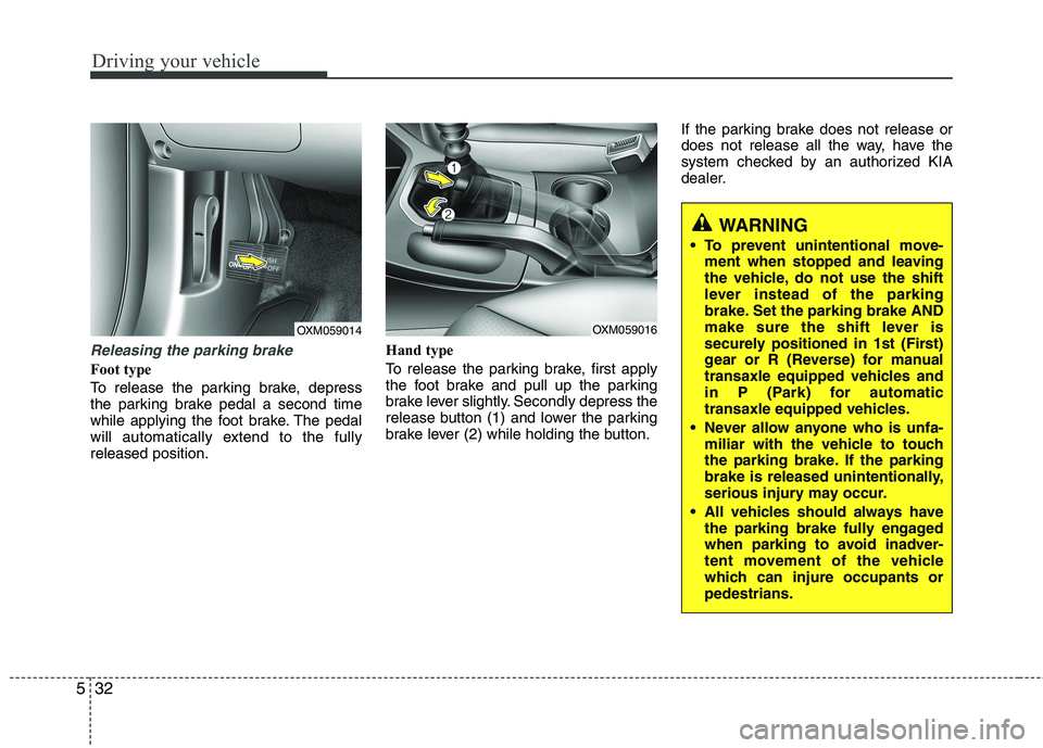 KIA SORENTO 2010  Owners Manual Driving your vehicle
32
5
Releasing the parking brake
Foot type 
To release the parking brake, depress 
the parking brake pedal a second time
while applying the foot brake. The pedal
will automaticall KIA SORENTO 2010  Owners Manual Driving your vehicle
32
5
Releasing the parking brake
Foot type 
To release the parking brake, depress 
the parking brake pedal a second time
while applying the foot brake. The pedal
will automaticall