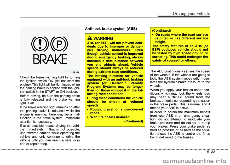KIA SORENTO 2010  Owners Manual 533
Driving your vehicle
Check the brake warning light by turning 
the ignition switch ON (do not start the
engine). This light will be illuminated when
the parking brake is applied with the igni-
tio KIA SORENTO 2010  Owners Manual 533
Driving your vehicle
Check the brake warning light by turning 
the ignition switch ON (do not start the
engine). This light will be illuminated when
the parking brake is applied with the igni-
tio