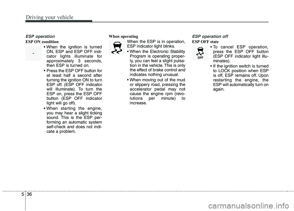 KIA SORENTO 2010  Owners Manual Driving your vehicle
36
5
ESP operation
ESP ON condition
ON, ESP and ESP OFF indi- 
cator lights illuminate for
approximately 3 seconds,
then ESP is turned on.
 Press the ESP OFF button for at least h KIA SORENTO 2010  Owners Manual Driving your vehicle
36
5
ESP operation
ESP ON condition
ON, ESP and ESP OFF indi- 
cator lights illuminate for
approximately 3 seconds,
then ESP is turned on.
 Press the ESP OFF button for at least h