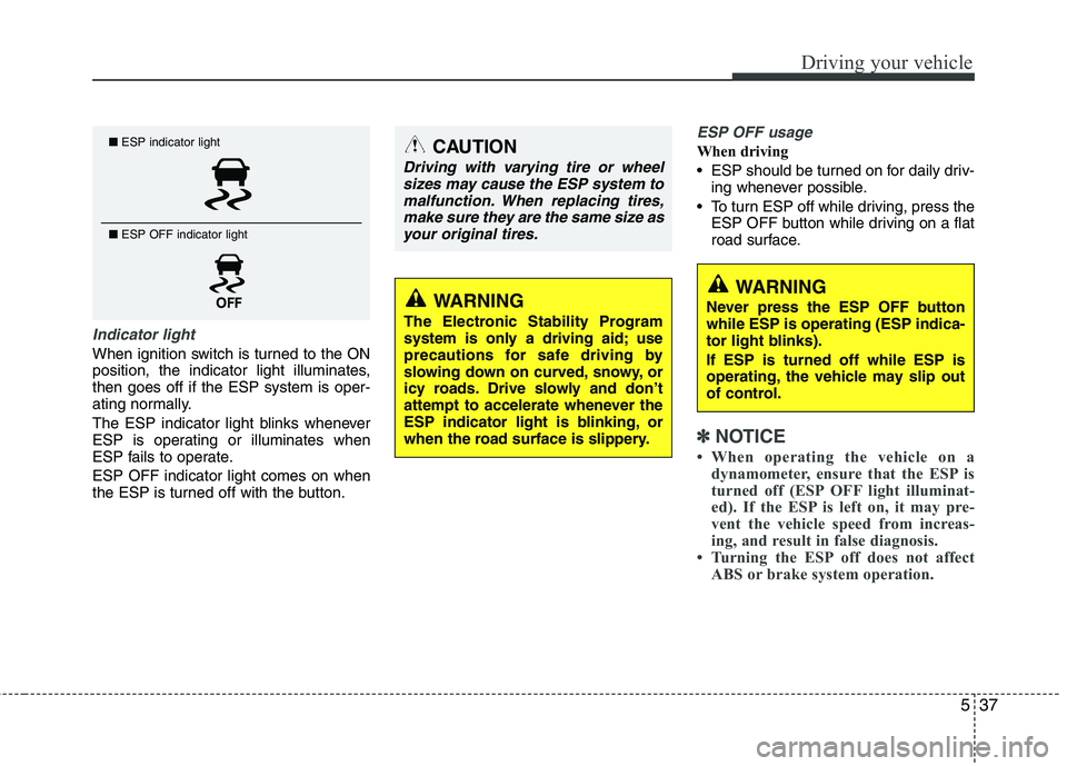 KIA SORENTO 2010  Owners Manual 537
Driving your vehicle
Indicator light
When ignition switch is turned to the ON 
position, the indicator light illuminates,then goes off if the ESP system is oper-
ating normally. 
The ESP indicator KIA SORENTO 2010  Owners Manual 537
Driving your vehicle
Indicator light
When ignition switch is turned to the ON 
position, the indicator light illuminates,then goes off if the ESP system is oper-
ating normally. 
The ESP indicator