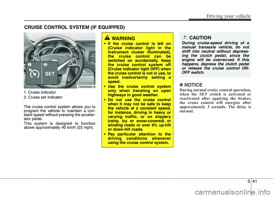 KIA SORENTO 2010 Owners Manual 541
Driving your vehicle
1. Cruise indicator
2. Cruise set indicator
The cruise control system allows you to
program the vehicle to maintain a con-stant speed without pressing the acceler-ator peda KIA SORENTO 2010 Owners Manual 541
Driving your vehicle
1. Cruise indicator
2. Cruise set indicator
The cruise control system allows you to
program the vehicle to maintain a con-stant speed without pressing the acceler-ator peda