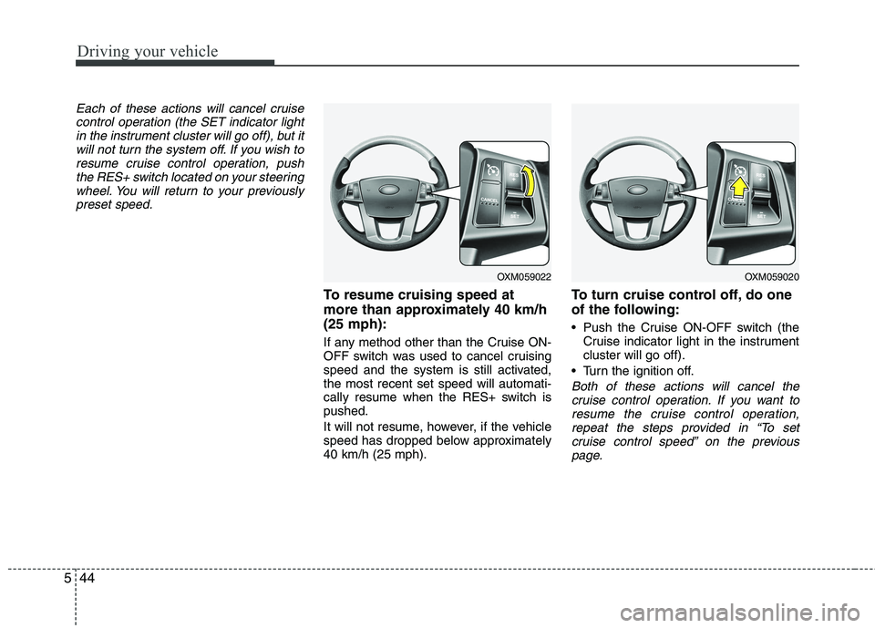 KIA SORENTO 2010 Owners Manual Driving your vehicle
44
5
Each of these actions will cancel cruise
control operation (the SET indicator lightin the instrument cluster will go off), but itwill not turn the system off. If you wish to
KIA SORENTO 2010 Owners Manual Driving your vehicle
44
5
Each of these actions will cancel cruise
control operation (the SET indicator lightin the instrument cluster will go off), but itwill not turn the system off. If you wish to