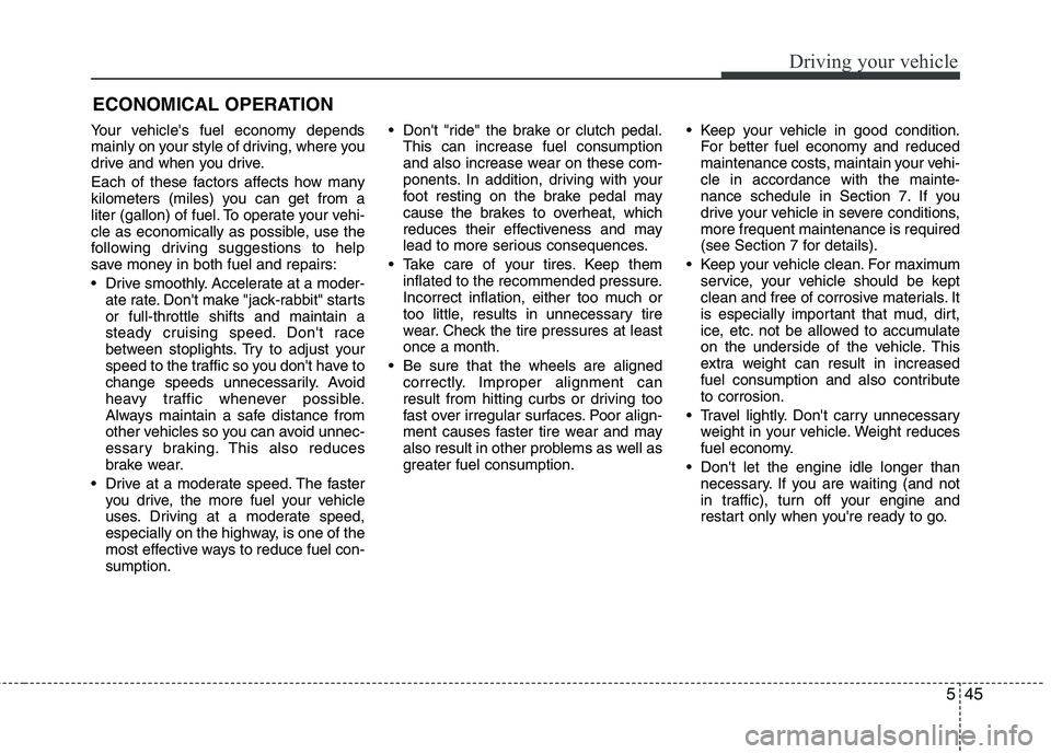 KIA SORENTO 2010 Owners Manual 545
Driving your vehicle
Your vehicles fuel economy depends
mainly on your style of driving, where you
drive and when you drive.
Each of these factors affects how many
kilometers (miles) you can g KIA SORENTO 2010 Owners Manual 545
Driving your vehicle
Your vehicles fuel economy depends
mainly on your style of driving, where you
drive and when you drive.
Each of these factors affects how many
kilometers (miles) you can g