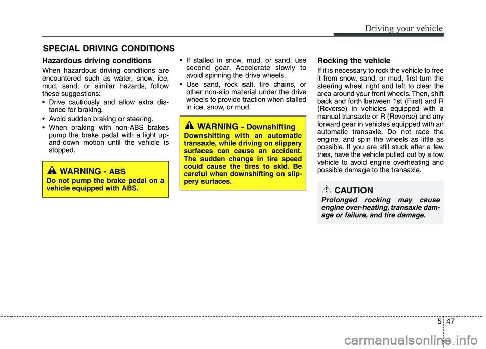 KIA SORENTO 2010 Owners Manual 547
Driving your vehicle
Hazardous driving conditions
When hazardous driving conditions are
encountered such as water, snow, ice,
mud, sand, or similar hazards, followthese suggestions:
Drive ca KIA SORENTO 2010 Owners Manual 547
Driving your vehicle
Hazardous driving conditions
When hazardous driving conditions are
encountered such as water, snow, ice,
mud, sand, or similar hazards, followthese suggestions:
Drive ca