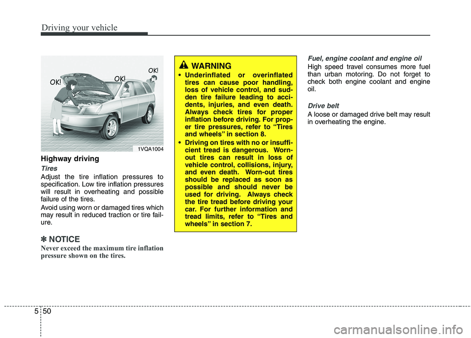 KIA SORENTO 2010  Owners Manual Driving your vehicle
50
5
Highway driving
Tires
Adjust the tire inflation pressures to 
specification. Low tire inflation pressures
will result in overheating and possible
failure of the tires. 
Avoid KIA SORENTO 2010  Owners Manual Driving your vehicle
50
5
Highway driving
Tires
Adjust the tire inflation pressures to 
specification. Low tire inflation pressures
will result in overheating and possible
failure of the tires. 
Avoid