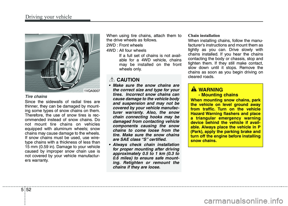 KIA SORENTO 2010  Owners Manual Driving your vehicle
52
5
Tire chains 
Since the sidewalls of radial tires are 
thinner, they can be damaged by mount-
ing some types of snow chains on them.
Therefore, the use of snow tires is rec-
o KIA SORENTO 2010  Owners Manual Driving your vehicle
52
5
Tire chains 
Since the sidewalls of radial tires are 
thinner, they can be damaged by mount-
ing some types of snow chains on them.
Therefore, the use of snow tires is rec-
o