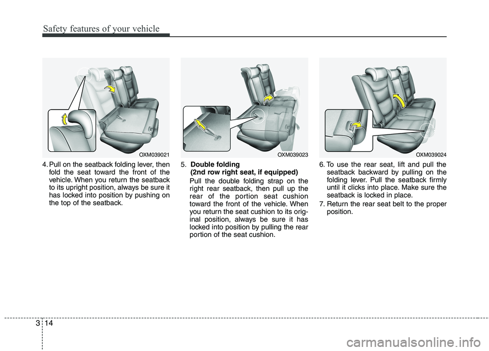 KIA SORENTO 2010 Owners Manual Safety features of your vehicle
14
3
4. Pull on the seatback folding lever, then
fold the seat toward the front of the 
vehicle. When you return the seatback
to its upright position, always be sure it