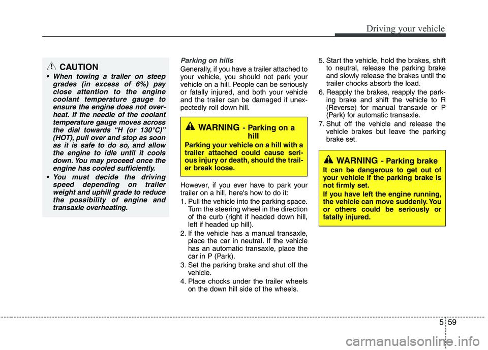 KIA SORENTO 2010 Owners Manual 559
Driving your vehicle
Parking on hills
Generally, if you have a trailer attached to
your vehicle, you should not park your
vehicle on a hill. People can be seriously
or fatally injured, and both KIA SORENTO 2010 Owners Manual 559
Driving your vehicle
Parking on hills
Generally, if you have a trailer attached to
your vehicle, you should not park your
vehicle on a hill. People can be seriously
or fatally injured, and both