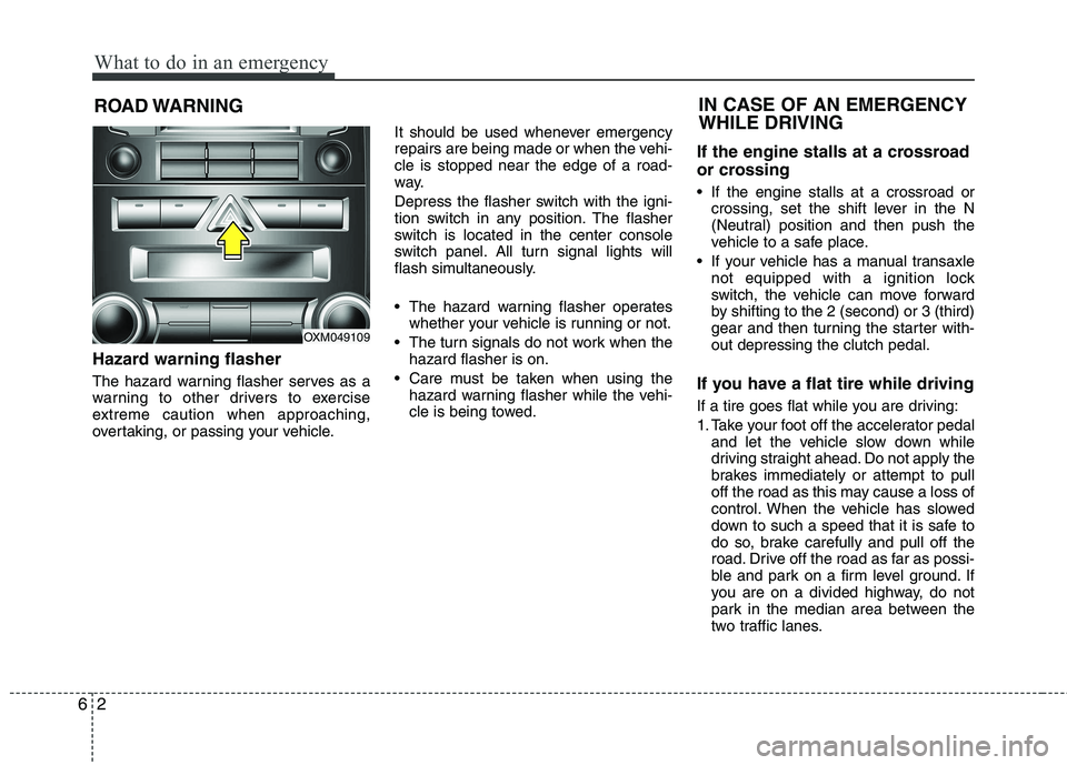 KIA SORENTO 2010 Owners Manual What to do in an emergency
2
6
ROAD WARNING
Hazard warning flasher
The hazard warning flasher serves as a
warning to other drivers to exercise
extreme caution when approaching,
overtaking, or pas KIA SORENTO 2010 Owners Manual What to do in an emergency
2
6
ROAD WARNING
Hazard warning flasher
The hazard warning flasher serves as a
warning to other drivers to exercise
extreme caution when approaching,
overtaking, or pas