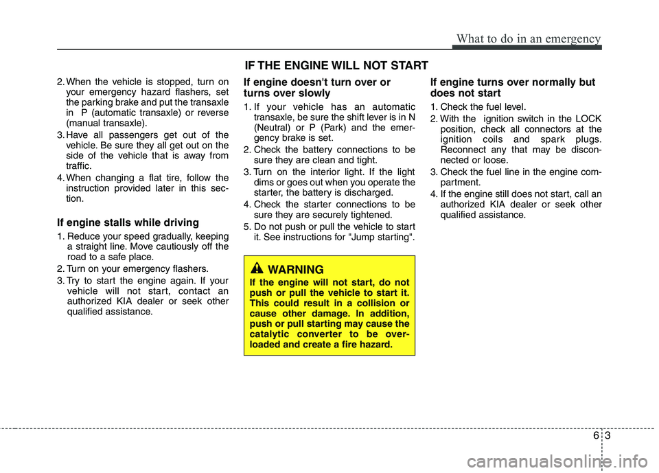 KIA SORENTO 2010 Owners Manual 63
What to do in an emergency
2. When the vehicle is stopped, turn onyour emergency hazard flashers, set
the parking brake and put the transaxle
in P (automatic transaxle) or reverse
(manual transax KIA SORENTO 2010 Owners Manual 63
What to do in an emergency
2. When the vehicle is stopped, turn onyour emergency hazard flashers, set
the parking brake and put the transaxle
in P (automatic transaxle) or reverse
(manual transax