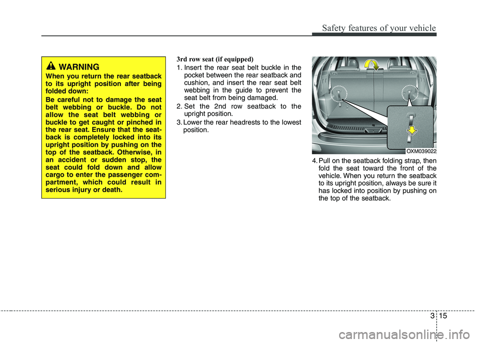 KIA SORENTO 2010 Owners Manual 315
Safety features of your vehicle
3rd row seat (if equipped) 
1. Insert the rear seat belt buckle in thepocket between the rear seatback and 
cushion, and insert the rear seat belt
webbing in the gu
