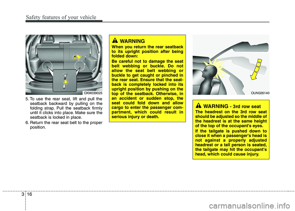 KIA SORENTO 2010 Owners Manual Safety features of your vehicle
16
3
5. To use the rear seat, lift and pull the
seatback backward by pulling on the 
folding strap. Pull the seatback firmly
until it clicks into place. Make sure the
s