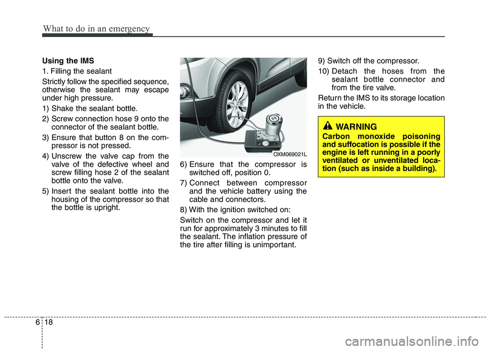 KIA SORENTO 2010 Owners Manual What to do in an emergency
18
6
Using the IMS
1. Filling the sealant
Strictly follow the specified sequence,
otherwise the sealant may escape
under high pressure.
1) Shake the sealant bottle.
2) Sc KIA SORENTO 2010 Owners Manual What to do in an emergency
18
6
Using the IMS
1. Filling the sealant
Strictly follow the specified sequence,
otherwise the sealant may escape
under high pressure.
1) Shake the sealant bottle.
2) Sc