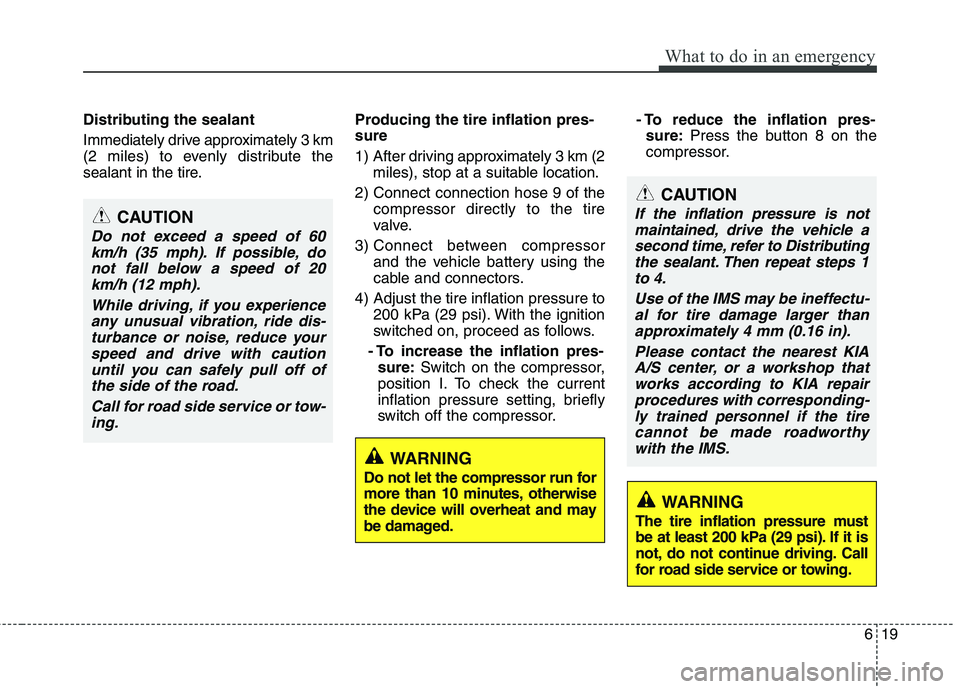 KIA SORENTO 2010 Owners Manual 619
What to do in an emergency
Distributing the sealant
Immediately drive approximately 3 km
(2 miles) to evenly distribute the
sealant in the tire.Producing the tire inflation pres-sure
1) After KIA SORENTO 2010 Owners Manual 619
What to do in an emergency
Distributing the sealant
Immediately drive approximately 3 km
(2 miles) to evenly distribute the
sealant in the tire.Producing the tire inflation pres-sure
1) After