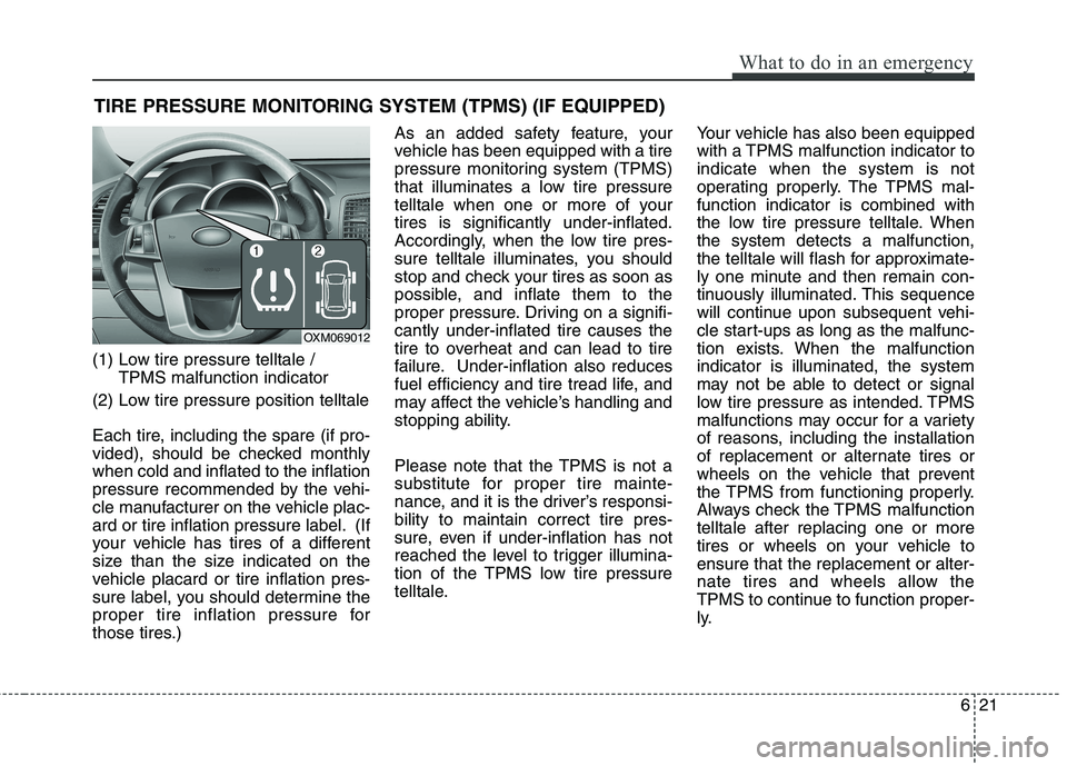 KIA SORENTO 2010 Owners Manual 621
What to do in an emergency
TIRE PRESSURE MONITORING SYSTEM (TPMS) (IF EQUIPPED)
(1) Low tire pressure telltale / TPMS malfunction indicator
(2) Low tire pressure position telltale
Each tire, inc KIA SORENTO 2010 Owners Manual 621
What to do in an emergency
TIRE PRESSURE MONITORING SYSTEM (TPMS) (IF EQUIPPED)
(1) Low tire pressure telltale / TPMS malfunction indicator
(2) Low tire pressure position telltale
Each tire, inc