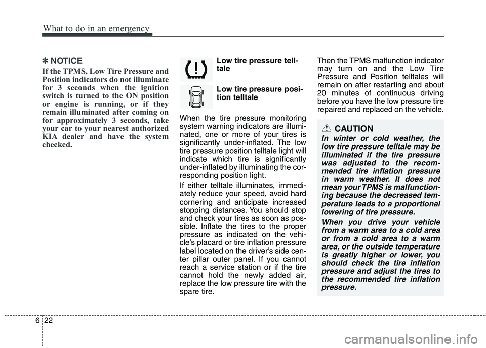 KIA SORENTO 2010 Owners Manual What to do in an emergency
22
6
✽✽
NOTICE
If the TPMS, Low Tire Pressure and
Position indicators do not illuminate
for 3 seconds when the ignition
switch is turned to the ON position
or engine is KIA SORENTO 2010 Owners Manual What to do in an emergency
22
6
✽✽
NOTICE
If the TPMS, Low Tire Pressure and
Position indicators do not illuminate
for 3 seconds when the ignition
switch is turned to the ON position
or engine is