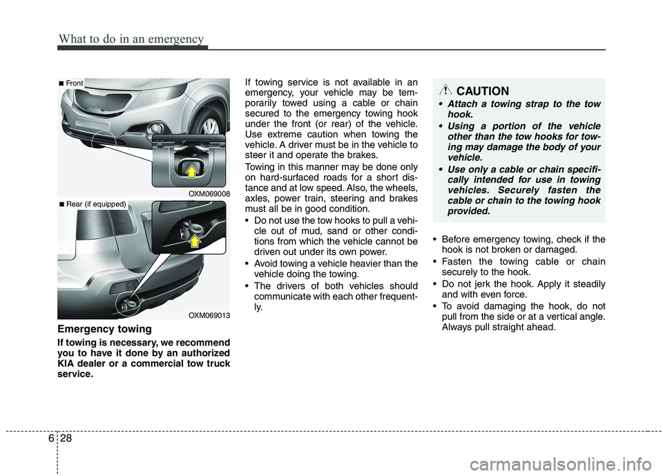 KIA SORENTO 2010 Owners Manual What to do in an emergency
28
6
Emergency towing
If towing is necessary, we recommend
you to have it done by an authorized
KIA dealer or a commercial tow truck
service. If towing service is not avai KIA SORENTO 2010 Owners Manual What to do in an emergency
28
6
Emergency towing
If towing is necessary, we recommend
you to have it done by an authorized
KIA dealer or a commercial tow truck
service. If towing service is not avai