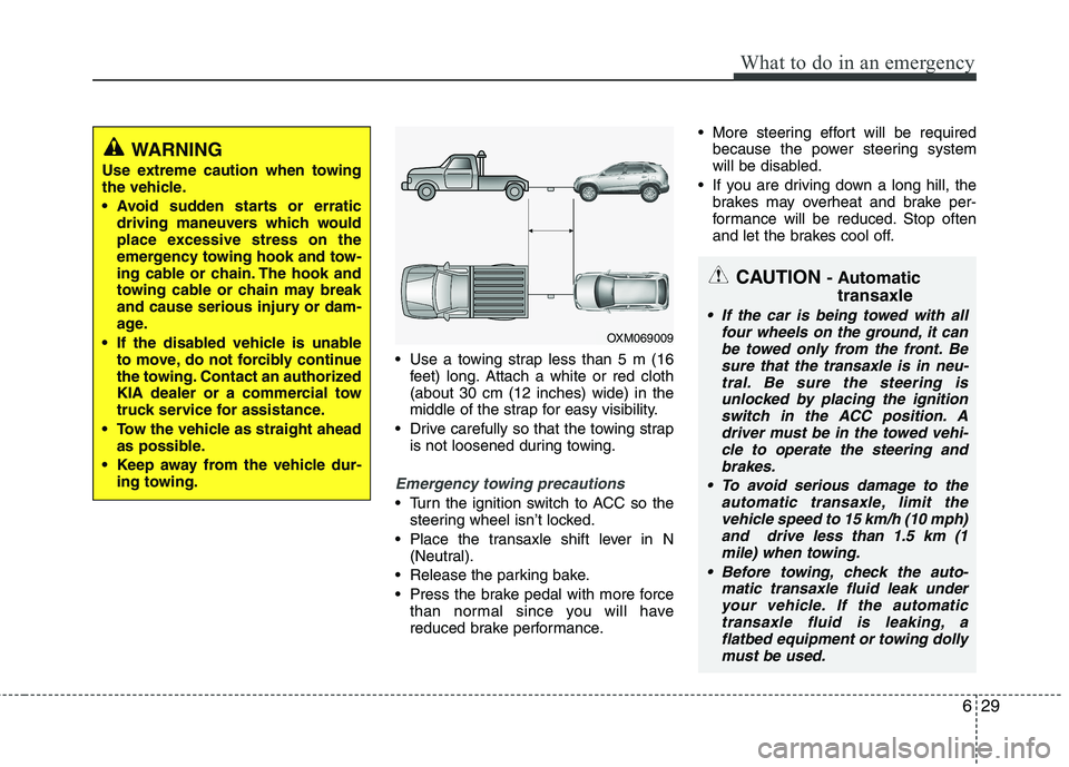 KIA SORENTO 2010 Owners Manual 629
What to do in an emergency
Use a towing strap less than 5 m (16feet) long. Attach a white or red cloth (about 30 cm (12 inches) wide) in the
middle of the strap for easy visibility.
Drive carefu KIA SORENTO 2010 Owners Manual 629
What to do in an emergency
Use a towing strap less than 5 m (16feet) long. Attach a white or red cloth (about 30 cm (12 inches) wide) in the
middle of the strap for easy visibility.
Drive carefu