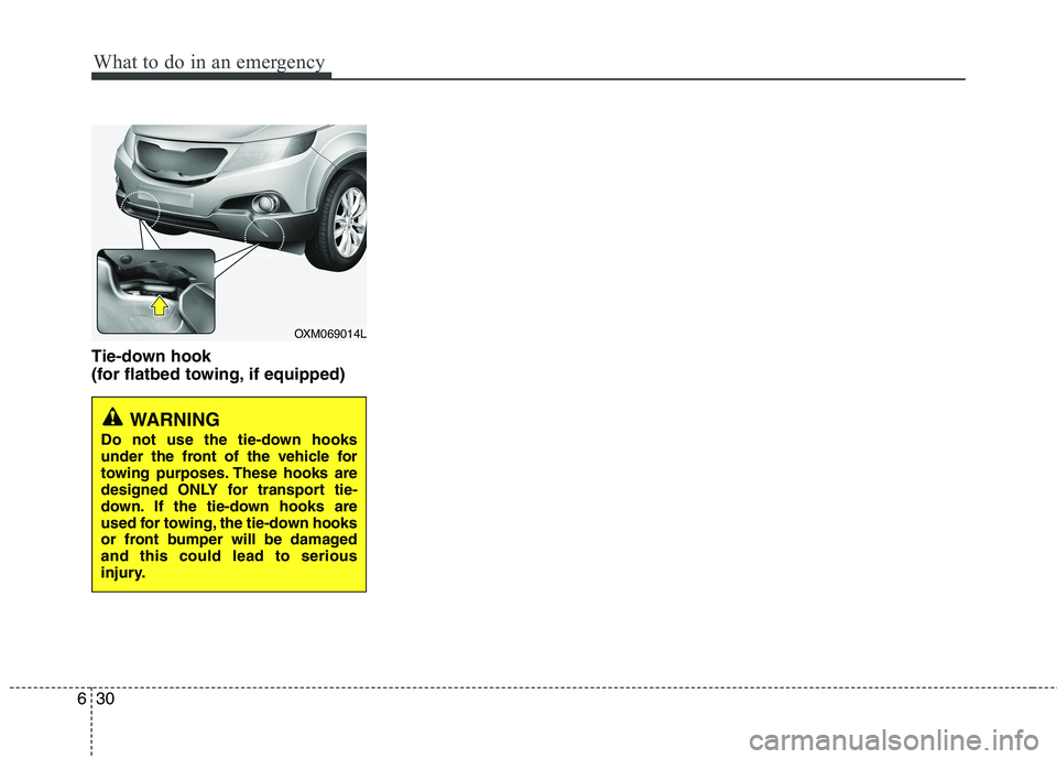 KIA SORENTO 2010 Owners Manual What to do in an emergency
30
6
Tie-down hook
(for flatbed towing, if equipped)
WARNING
Do not use the tie-down hooks
under the front of the vehicle for
towing purposes. These hooks are
designed O KIA SORENTO 2010 Owners Manual What to do in an emergency
30
6
Tie-down hook
(for flatbed towing, if equipped)
WARNING
Do not use the tie-down hooks
under the front of the vehicle for
towing purposes. These hooks are
designed O