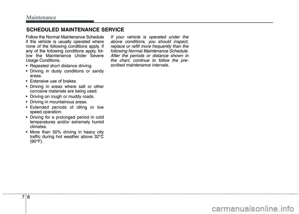KIA SORENTO 2010 Owners Manual Maintenance
8
7
SCHEDULED MAINTENANCE SERVICE
Follow the Nor mal Maintenance Schedule
if the vehicle is usually operated where
none of the following conditions apply. If
any of the following condit KIA SORENTO 2010 Owners Manual Maintenance
8
7
SCHEDULED MAINTENANCE SERVICE
Follow the Nor mal Maintenance Schedule
if the vehicle is usually operated where
none of the following conditions apply. If
any of the following condit