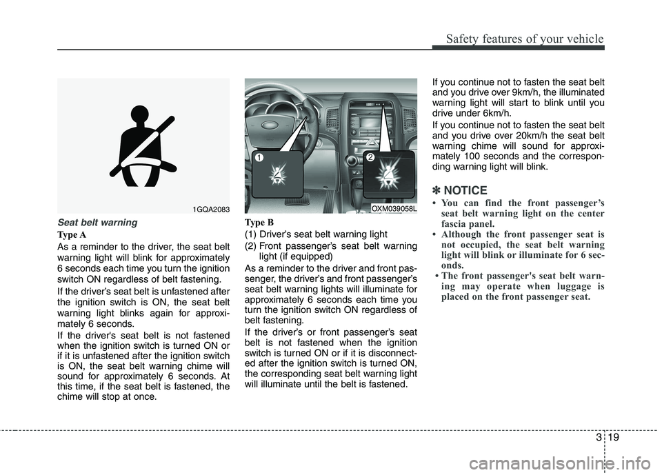 KIA SORENTO 2010 Owners Guide 319
Safety features of your vehicle
Seat belt warning
Type A
As a reminder to the driver, the seat belt
warning light will blink for approximately
6 seconds each time you turn the ignition
switch ON KIA SORENTO 2010 Owners Guide 319
Safety features of your vehicle
Seat belt warning
Type A
As a reminder to the driver, the seat belt
warning light will blink for approximately
6 seconds each time you turn the ignition
switch ON