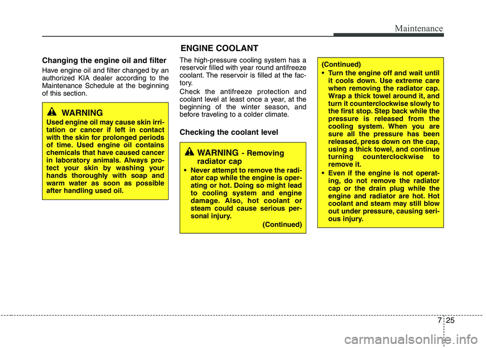 KIA SORENTO 2010 Owners Manual 725
Maintenance
Changing the engine oil and filter
Have engine oil and filter changed by an
authorized KIA dealer according to theMaintenance Schedule at the beginningof this section.The high-pressu KIA SORENTO 2010 Owners Manual 725
Maintenance
Changing the engine oil and filter
Have engine oil and filter changed by an
authorized KIA dealer according to theMaintenance Schedule at the beginningof this section.The high-pressu