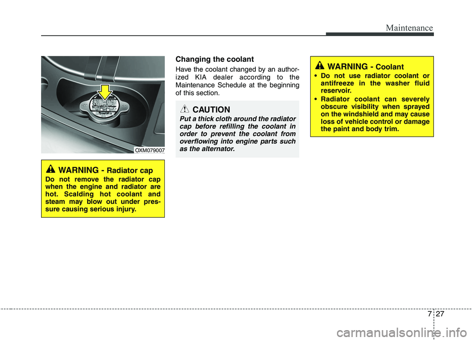 KIA SORENTO 2010 Owners Manual 727
Maintenance
Changing the coolant
Have the coolant changed by an author-
ized KIA dealer according to theMaintenance Schedule at the beginningof this section.
WARNING - Radiator cap
Do not remove KIA SORENTO 2010 Owners Manual 727
Maintenance
Changing the coolant
Have the coolant changed by an author-
ized KIA dealer according to theMaintenance Schedule at the beginningof this section.
WARNING - Radiator cap
Do not remove