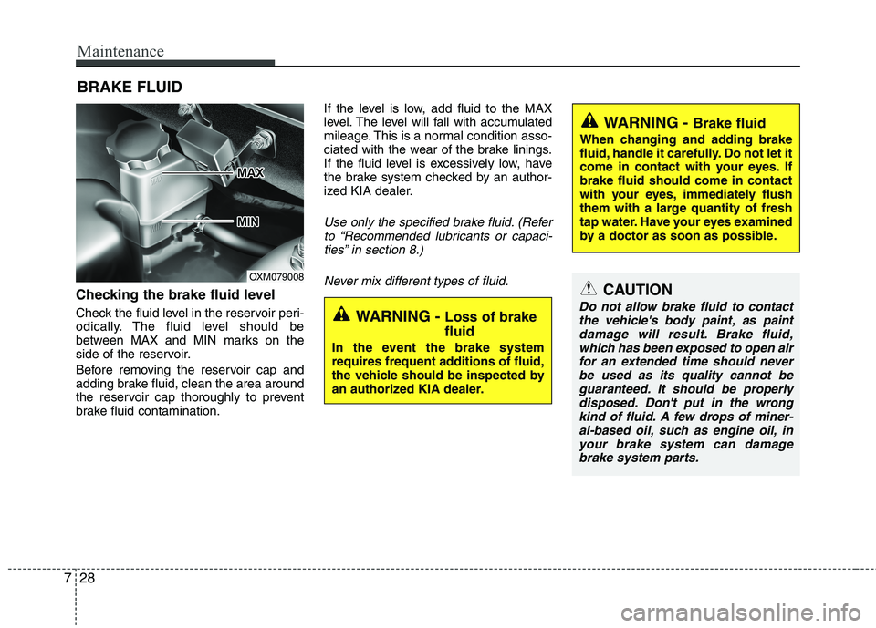 KIA SORENTO 2010 Owners Manual Maintenance
28
7
BRAKE FLUID
Checking the brake fluid level
Check the fluid level in the reservoir peri-
odically. The fluid level should be
between MAX and MIN marks on the
side of the reservoir. KIA SORENTO 2010 Owners Manual Maintenance
28
7
BRAKE FLUID
Checking the brake fluid level
Check the fluid level in the reservoir peri-
odically. The fluid level should be
between MAX and MIN marks on the
side of the reservoir.