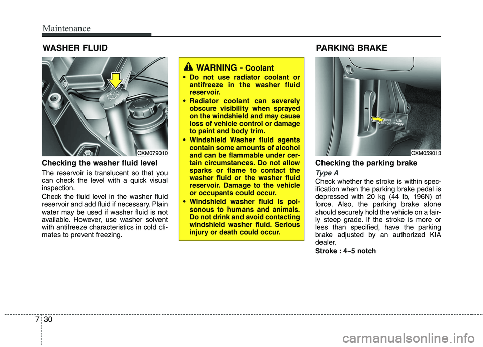 KIA SORENTO 2010 Owners Manual Maintenance
30
7
WASHER FLUID
Checking the washer fluid level
The reservoir is translucent so that you
can check the level with a quick visualinspection.
Check the fluid level in the washer fluid KIA SORENTO 2010 Owners Manual Maintenance
30
7
WASHER FLUID
Checking the washer fluid level
The reservoir is translucent so that you
can check the level with a quick visualinspection.
Check the fluid level in the washer fluid