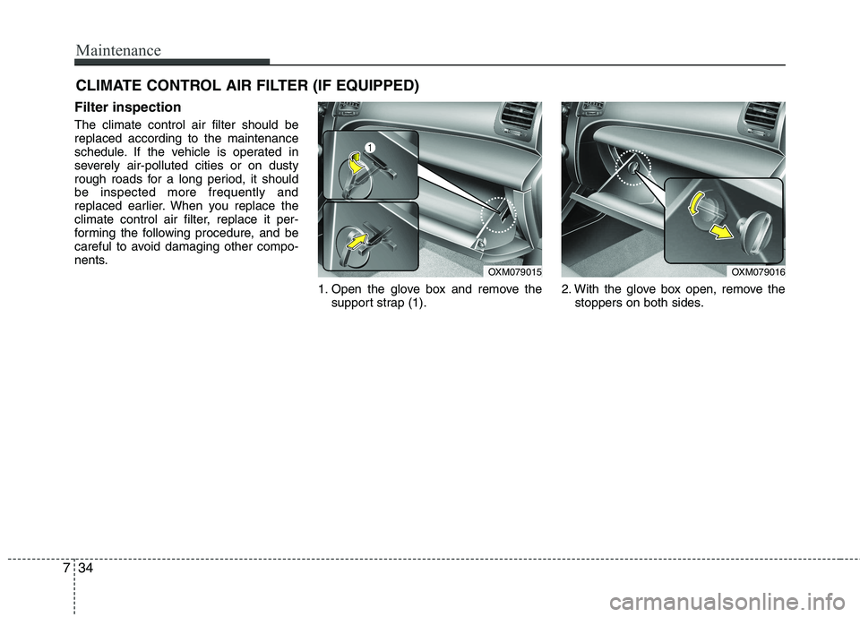KIA SORENTO 2010 Owners Manual Maintenance
34
7
CLIMATE CONTROL AIR FILTER (IF EQUIPPED)
Filter inspection The climate control air filter should be replaced according to the maintenance
schedule. If the vehicle is operated in
sever KIA SORENTO 2010 Owners Manual Maintenance
34
7
CLIMATE CONTROL AIR FILTER (IF EQUIPPED)
Filter inspection The climate control air filter should be replaced according to the maintenance
schedule. If the vehicle is operated in
sever