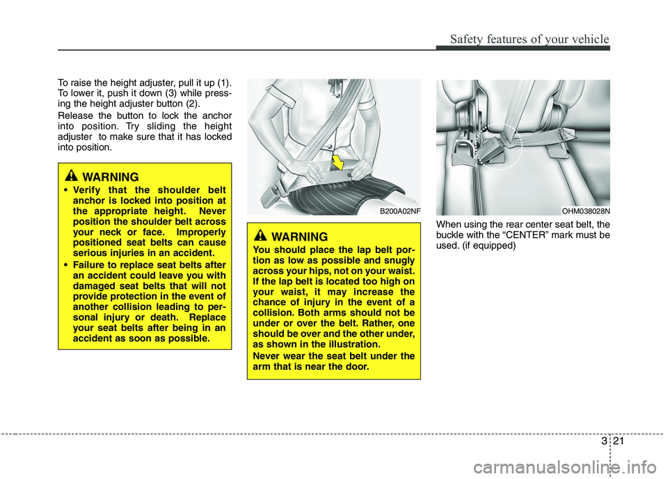 KIA SORENTO 2010 Owners Guide 321
Safety features of your vehicle
To raise the height adjuster, pull it up (1).
To lower it, push it down (3) while press-
ing the height adjuster button (2).
Release the button to lock the anchor KIA SORENTO 2010 Owners Guide 321
Safety features of your vehicle
To raise the height adjuster, pull it up (1).
To lower it, push it down (3) while press-
ing the height adjuster button (2).
Release the button to lock the anchor