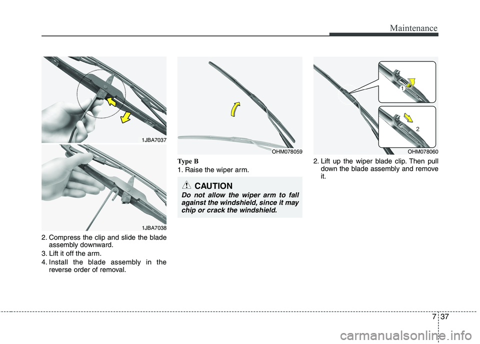 KIA SORENTO 2010 Owners Manual 737
Maintenance
2. Compress the clip and slide the bladeassembly downward.
3. Lift it off the arm.
4. Install the blade assembly in the reverse order of removal. Type B
1. Raise the wiper arm.
2. Lif KIA SORENTO 2010 Owners Manual 737
Maintenance
2. Compress the clip and slide the bladeassembly downward.
3. Lift it off the arm.
4. Install the blade assembly in the reverse order of removal. Type B
1. Raise the wiper arm.
2. Lif