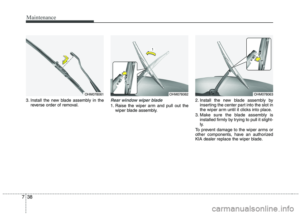 KIA SORENTO 2010 Owners Manual Maintenance
38
7
3. Install the new blade assembly in the
reverse order of removal.Rear window wiper blade
1. Raise the wiper arm and pull out thewiper blade assembly. 2. Install the new blade assemb KIA SORENTO 2010 Owners Manual Maintenance
38
7
3. Install the new blade assembly in the
reverse order of removal.Rear window wiper blade
1. Raise the wiper arm and pull out thewiper blade assembly. 2. Install the new blade assemb