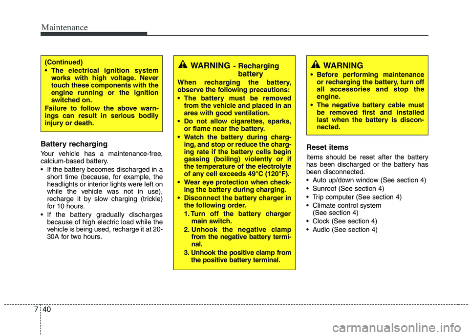 KIA SORENTO 2010  Owners Manual Maintenance
40
7
Battery recharging   
Your vehicle has a maintenance-free, 
calcium-based battery. 
 If the battery becomes discharged in a
short time (because, for example, the 
headlights or interi