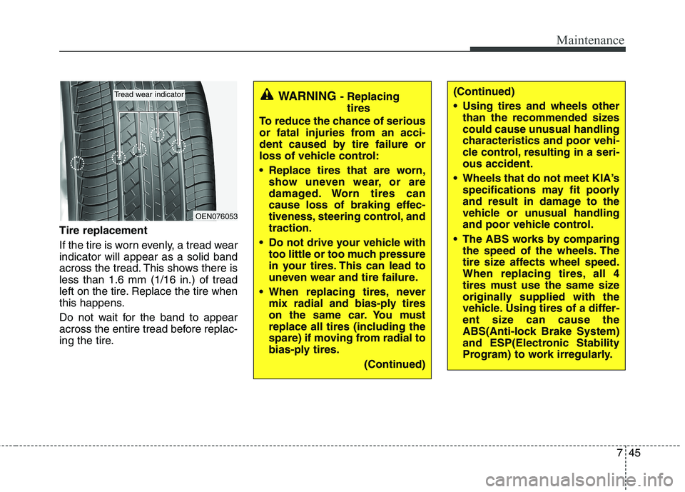 KIA SORENTO 2010 Owners Manual 745
Maintenance
Tire replacement
If the tire is worn evenly, a tread wear indicator will appear as a solid band
across the tread. This shows there isless than 1.6 mm (1/16 in.) of tread
left on the t KIA SORENTO 2010 Owners Manual 745
Maintenance
Tire replacement
If the tire is worn evenly, a tread wear indicator will appear as a solid band
across the tread. This shows there isless than 1.6 mm (1/16 in.) of tread
left on the t