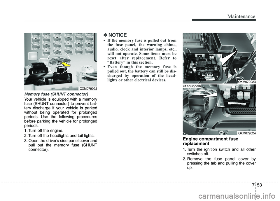 KIA SORENTO 2010 Owners Manual 753
Maintenance
Memory fuse (SHUNT connector)
Your vehicle is equipped with a memory
fuse (SHUNT connector) to prevent bat-
tery discharge if your vehicle is parked
without being operated for prolong KIA SORENTO 2010 Owners Manual 753
Maintenance
Memory fuse (SHUNT connector)
Your vehicle is equipped with a memory
fuse (SHUNT connector) to prevent bat-
tery discharge if your vehicle is parked
without being operated for prolong